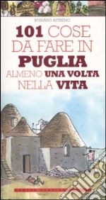 101 cose da fare in Puglia almeno una volta nella vita libro