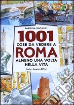 1001 cose da vedere a Roma almeno una volta nella vita. Il modo più originale, curioso e divertente per scoprire i luoghi che dopo millenni di storia fanno grande ancora oggi la città eterna