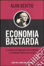 Economia bastarda. Le ragioni e le colpe della crisi mondiale e le strategie effiaci per uscirne libro