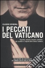 I Peccati del Vaticano. Superbia, avarizia, lussuria, pedofilia: gli scandali e i segreti della Chiesa cattolica libro