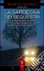 La Sardegna dei sequestri. Dalle gesta di Graziano Mesina al rapimento del piccolo Farouk Kassam, dal sequestro di Fabrizio De André e Dori Ghezzi al caso Soffiantini libro