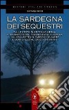 La Sardegna dei sequestri. Dalle gesta di Graziano Mesina al rapimento del piccolo Farouk Kassam, dal sequestro di Fabrizio De André e Dori Ghezzi al caso Soffiantini libro