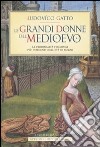 Le grandi donne del Medioevo. Le personalità femminili più influenti dell'età di mezzo libro