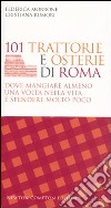 101 trattorie e osterie di Roma dove mangiare almeno una volta nella vita e spendere molto poco libro