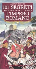 101 segreti che hanno fatto grande l'impero romano libro