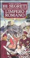 101 segreti che hanno fatto grande l'impero romano libro