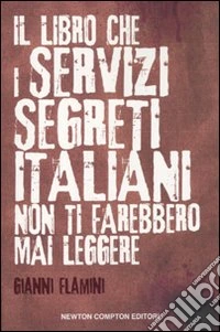 Il Libro che i servizi segreti italiani non ti farebbero mai leggere libro