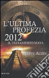 L'Ultima profezia 2012. Il testamento dei Maya