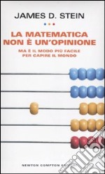 La matematica non è un'opinione. Ma è il modo più facile per capire il mondo libro