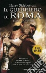 Il Guerriero di Roma. Fuoco a Oriente libro