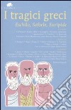 I tragici greci. Eschilo, Sofocle, Euripide. Ediz. integrale libro