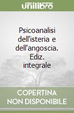 Psicoanalisi dell'isteria e dell'angoscia. Ediz. integrale libro