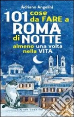 101 cose da fare a Roma di notte almeno una volta nella vita libro