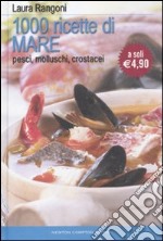 Mille ricette di mare. Pesci, molluschi, crostacei libro