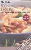 Cinquecento ricette con i legumi. Ceci, fagioli, piselli, lenticchie, fave e soia libro