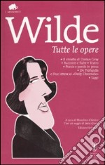 Tutte le opere: Il ritratto di Dorian Gray-Racconti e fiabe-Teatro-Poesie e poesie in prosa-De profundis e due lettere al «Daily Chronicle»-Saggi. Ediz. integrale libro