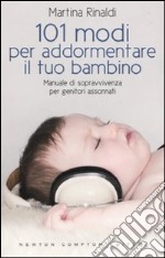 101 modi per addormentare il tuo bambino. Manuale di sopravvivenza per genitori assonnati libro