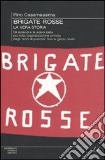 Brigate Rosse: la vera storia. Gli episodi e le azioni della più nota organizzazione armata dagli «anni di piombo» fino ai giorni nostri libro