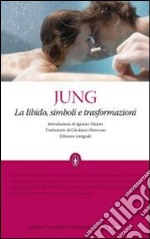 La Libido, simboli e trasformazioni. Ediz. integrale libro