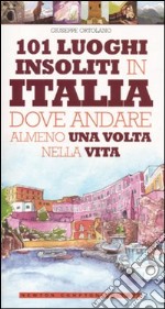 101 luoghi insoliti in Italia dove andare almeno una volta nella vita libro usato