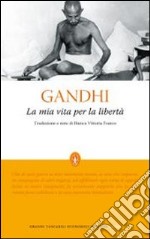 La Mia vita per la libertà. L'autobiografia del profeta della non-violenza libro