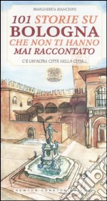 101 storie su Bologna che non ti hanno mai raccontato libro