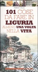 101 cose da fare in Liguria almeno una volta nella vita libro