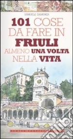 101 cose da fare in Friuli almeno una volta nella vita libro