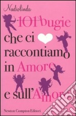 101 bugie che ci raccontiamo in amore e sull'amore libro