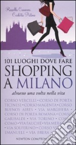 101 luoghi dove fare shopping a Milano almeno una volta nella vita libro