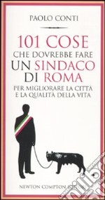 101 cose che dovrebbe fare un sindaco di Roma per migliorare la città e la qualità della vita libro