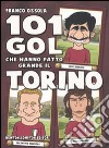 101 gol che hanno fatto grande il Torino libro