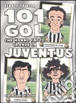 101 gol che hanno fatto grande la Juventus libro