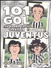 101 gol che hanno fatto grande la Juventus libro