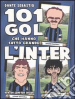 101 gol che hanno fatto grande l'Inter libro