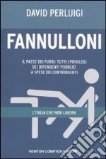 Fannulloni. L'Italia che non lavora. Il paese dei furbi: tutti i privilegi dei dipendenti pubblici a spese dei contribuenti libro