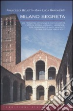 Milano segreta. Un percorso originale e coinvolgente, fatto di storia, cronaca, leggende, per conoscere il lato nascosto di una città dai mille volti libro