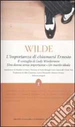 L'importanza di chiamarsi Ernesto-Il ventaglio di Lady Windermere-Una donna senza importanza-Un marito ideale. Ediz. integrale libro