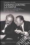 Uomini contro la mafia. Da Giovanni Falcone a Paolo Borsellino, da Libero Grassi a Carlo Alberto Dalla Chiesa: storia degli uomini in lotta contro la criminalità... libro