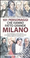 101 personaggi che hanno fatto grande Milano libro