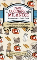 L'arte di cucinare alla milanese. Ricette tradizionali e curiosi aneddoti in un libro dove tutto fa brodo