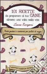 101 ricette da preparare al tuo cane almeno una volta nella vita libro