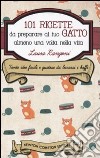101 ricette da preparare al tuo gatto almeno una volta nella vita libro