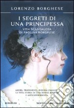 I segreti di una principessa. La vita scandalosa di Paolina Borghese libro