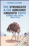 101 stronzate a cui abbiamo creduto tutti almeno una volta nella vita libro