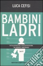 Bambini ladri. Tutta la verità sulla vita dei piccoli rom, tra degrado e indifferenza