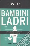 Bambini ladri. Tutta la verità sulla vita dei piccoli rom, tra degrado e indifferenza libro