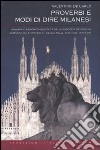 Proverbi e modi di dire milanesi. Un'ampia e ragionata raccolta della saggezza meneghina sedimentata attraverso i secoli nelle sentenze popolari libro