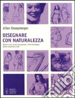 Disegnare con naturalezza. Ediz. illustrata libro