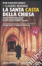 La santa casta della Chiesa. Duemila anni di intrighi, delitti, lussuria, inganni e mercimonio tra papi, cardinali, vescovi, sacerdoti e cardinali libro